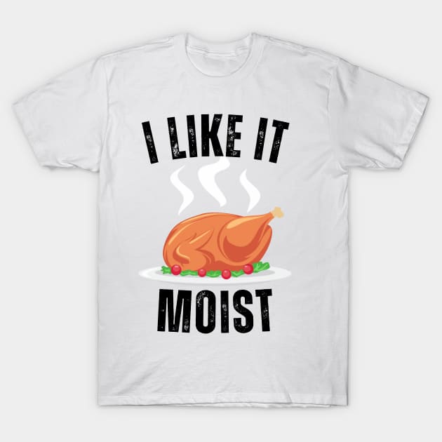 i like it moist funny turkey T-Shirt by Vortex.Merch